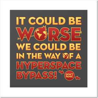 It Could Be Worse We Could be in The Way of a Hyperspace Bypass Posters and Art